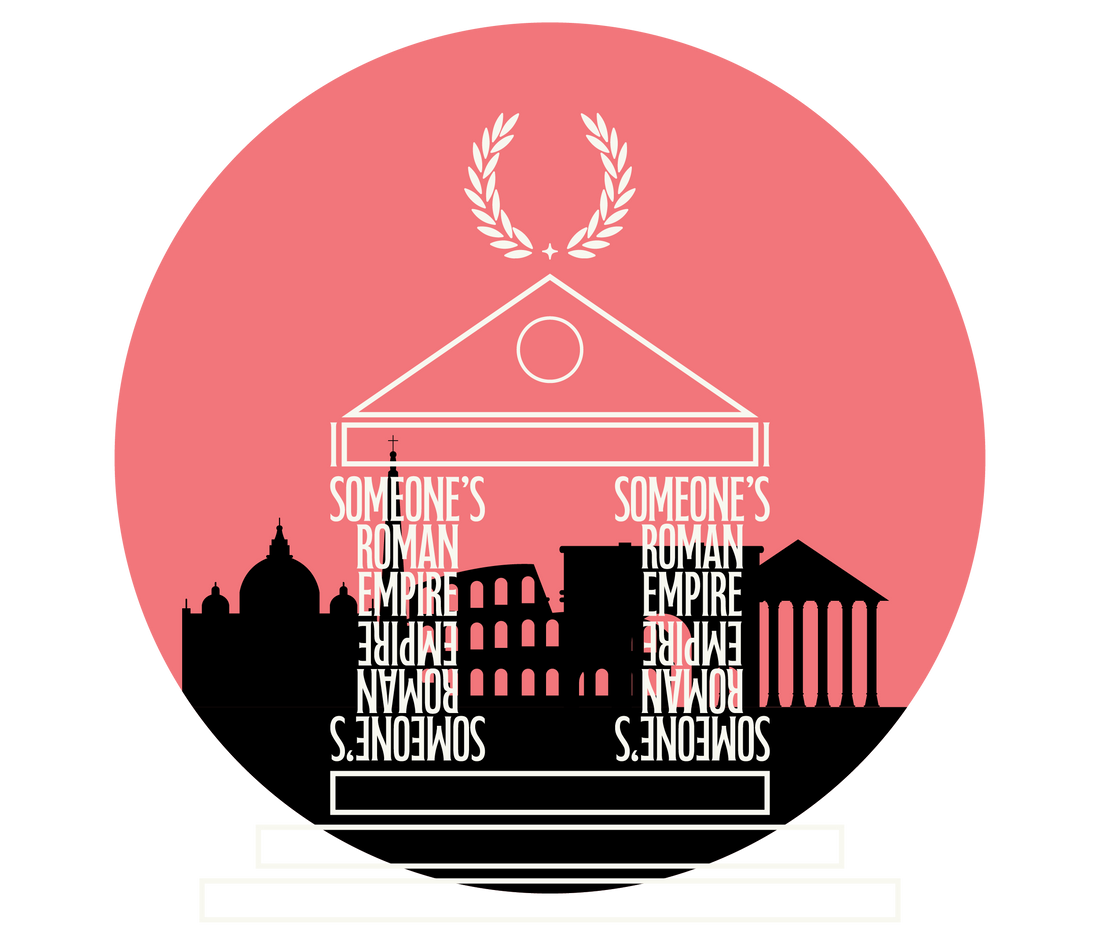 YOU ARE SOMEONES ROMAN EMPIRE!